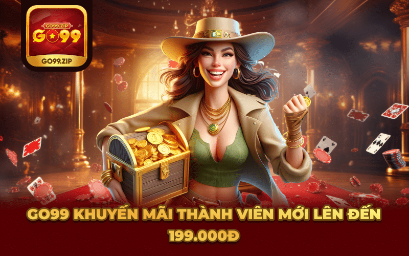Go99 khuyến mãi thành viên mới lên đến 199.000đ